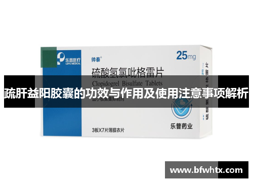 疏肝益阳胶囊的功效与作用及使用注意事项解析